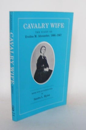 Item #100986 CAVALRY WIFE The Diary of Eveline M Alexander 1866 - 1867. MYRES Sandra L....