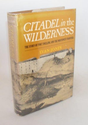 Item #101092 CITADEL IN THE WILDERNESS The Story Of Fort Snelling And The Old Northwest Frontier....