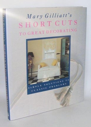 Item #101556 MARY GILLIATT'S SHORT CUTS TO GREAT DECORATIONS Simple Solutions To Classic...