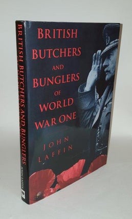 Item #103360 BRITISH BUTCHERS AND BUNGLERS OF WORLD WAR ONE. LAFFIN John