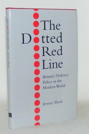 Item #104441 THE DOTTED RED LINE Britain's Defence Policy in the Modern World. BLACK Jeremy