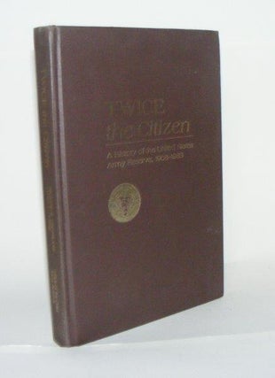 Item #104595 TWICE THE CITIZEN A History of the United States Army Reserve 1908 - 1983. CROSSLAND...