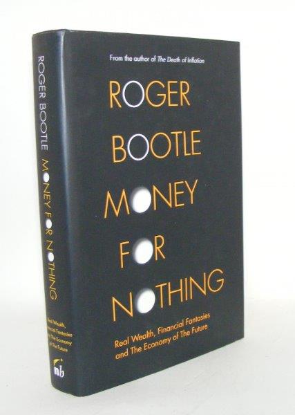 Item #104934 MONEY FOR NOTHING Real Wealth Financial Fantasies and the Economy of the Future. BOOTLE Roger.