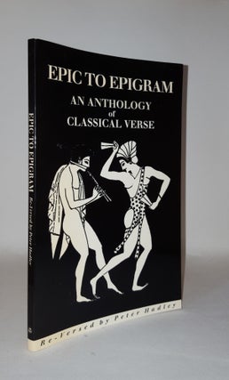 Item #110687 EPIC TO EPIGRAM An Anthology of Classical Verse. HADLEY Peter