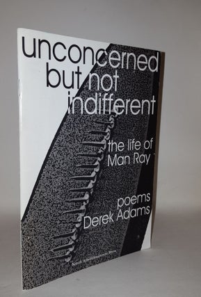 Item #111187 UNCONCERNED BUT NOT INDIFFERENT The Life of Man Ray. ADAMS Derek