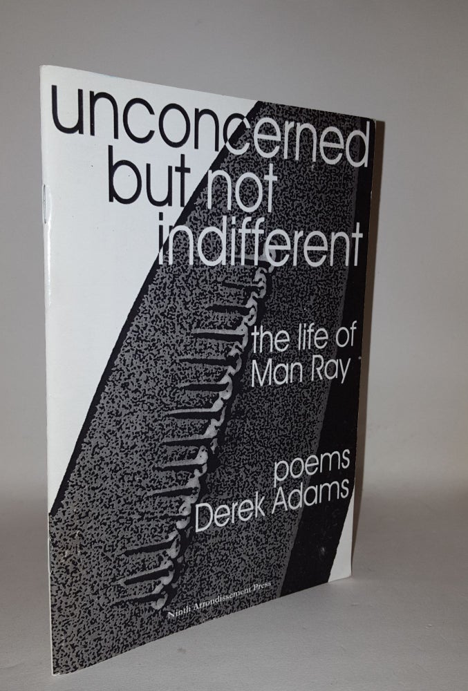 Item #111187 UNCONCERNED BUT NOT INDIFFERENT The Life of Man Ray. ADAMS Derek.