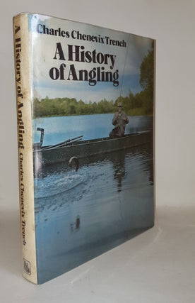 Item #111612 A HISTORY OF ANGLING. CHENEVIX TRENCH Charles