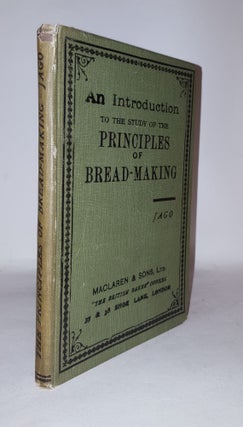 Item #114608 AN INTRODUCTION TO THE STUDY OF THE PRINCIPLES OF BREAD-MAKING. JAGO William