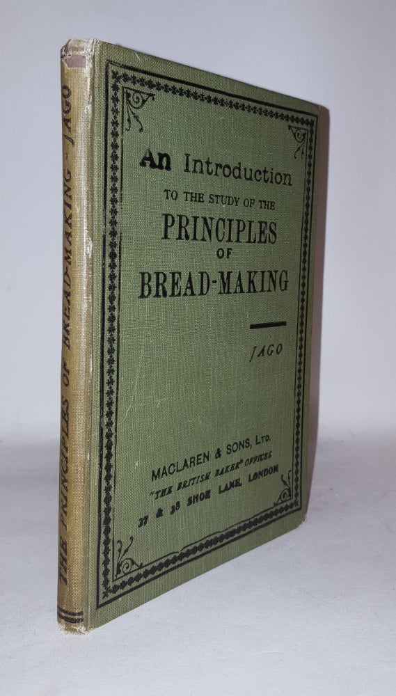 Item #114608 AN INTRODUCTION TO THE STUDY OF THE PRINCIPLES OF BREAD-MAKING. JAGO William.