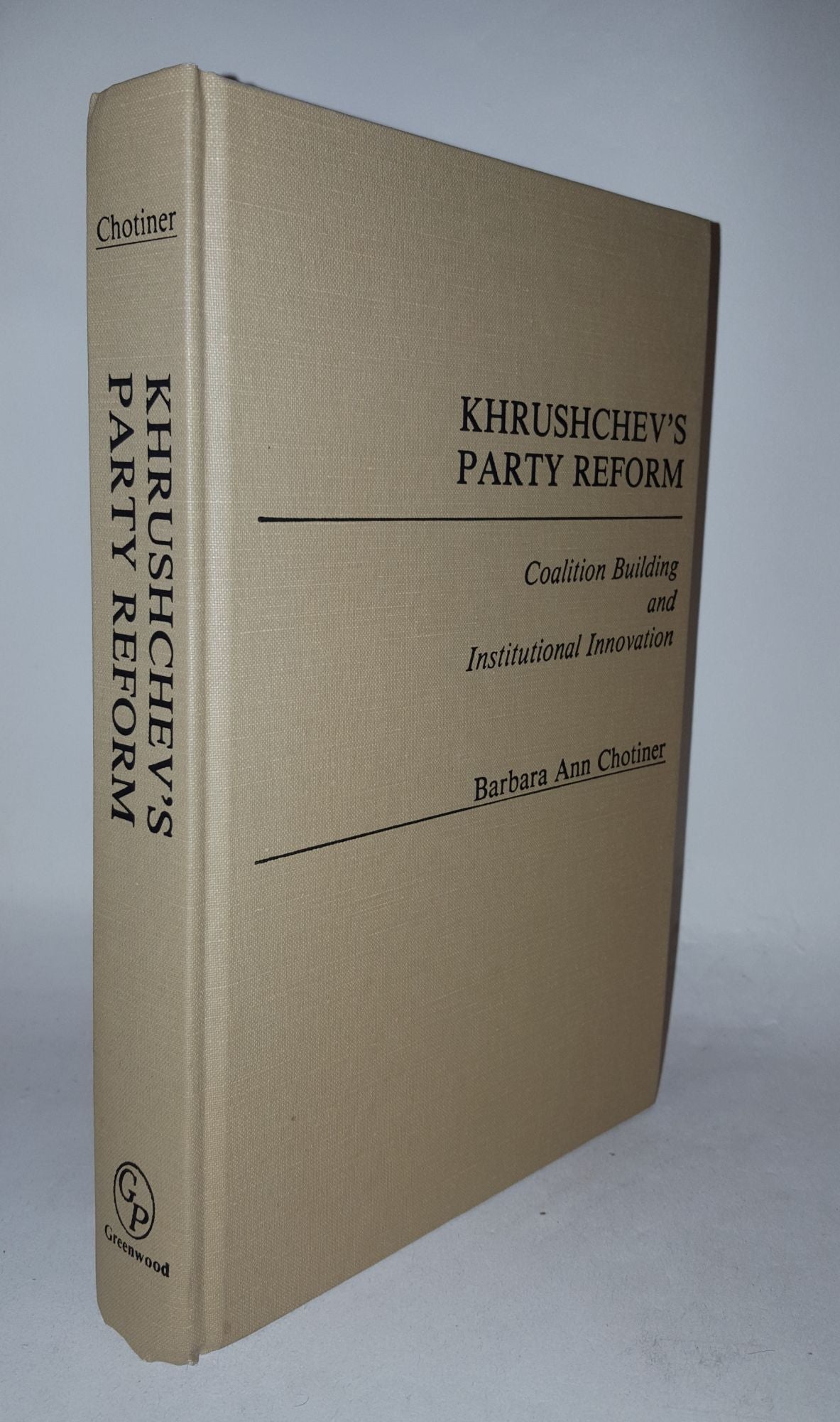 CHOTINER Barbara Ann - Khrushchev's Party Reform Coalition Building and Institutional Innovation