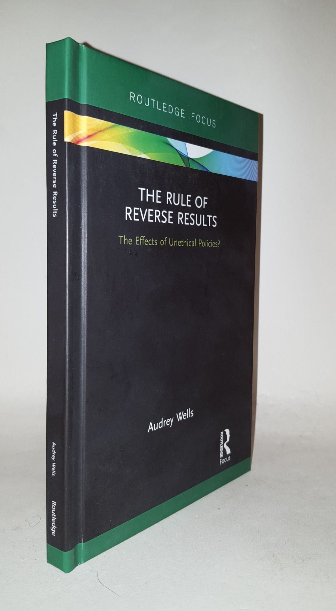 WELLS Audrey - The Rule of Reverse Results the Effects of Unethical Policies