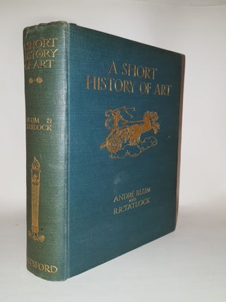Item #117071 A SHORT HISTORY OF ART From Prehistoric Times to the Present Day. TATLOCK R. R BLUM...