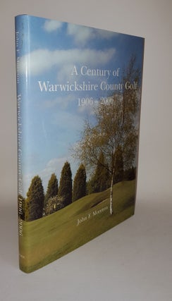 Item #118612 A CENTURY OF WARWICKSHIRE COUNTY GOLF 1906-2006. MORETON John F