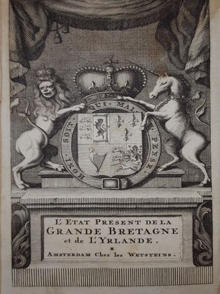 L'ETAT PRESENT DE LA GRANDE BRETAGNE Sous le Regne de George I Ouvrage le plus exact & le plus ample qui ait ancore été publié sur cette matière Où l'on trouve un état de l'Irlande ... une description des Etats que la Grande Bretagne possède en Améri