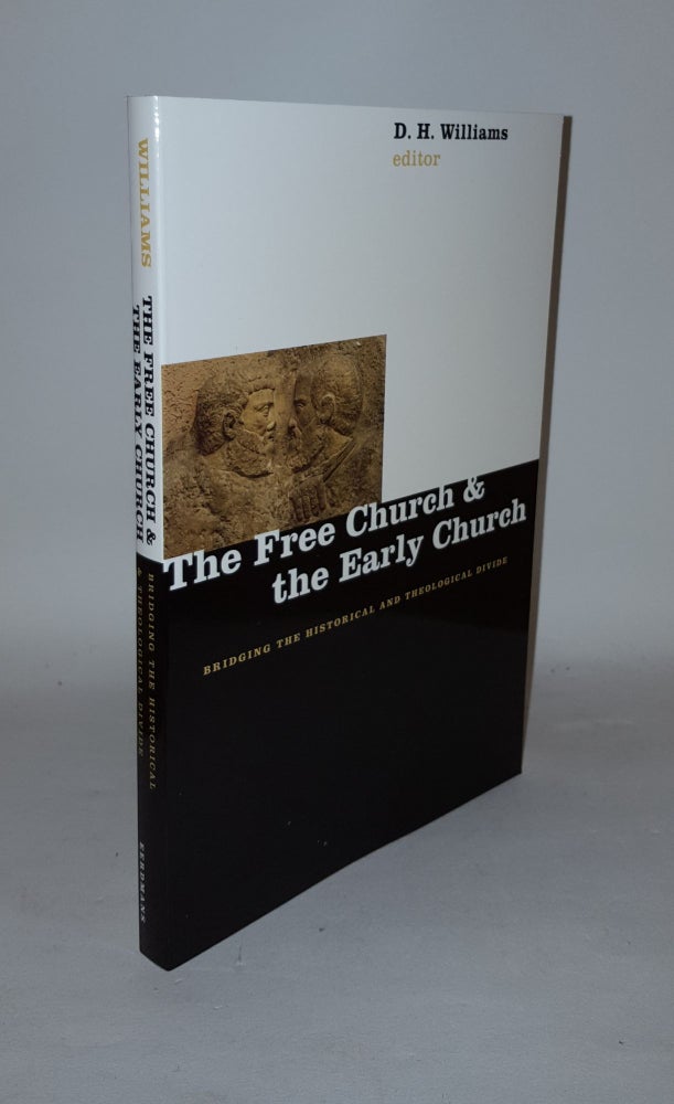 Item #124137 THE FREE CHURCH AND THE EARLY CHURCH Bridging the Historical and Theological Divide. WILLIAMS D. H.