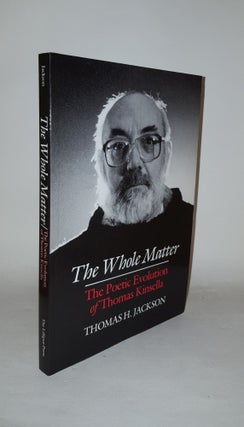 Item #124391 THE WHOLE MATTER The Poetic Evolution of Thomas Kinsella. JACKSON Thomas H