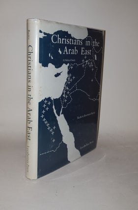 Item #124555 CHRISTIANS IN THE ARAB EAST A Political Study. BETTS Robert Brenton