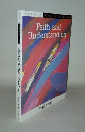 Item #125870 FAITH AND UNDERSTANDING Reason and Religion. HELM Paul