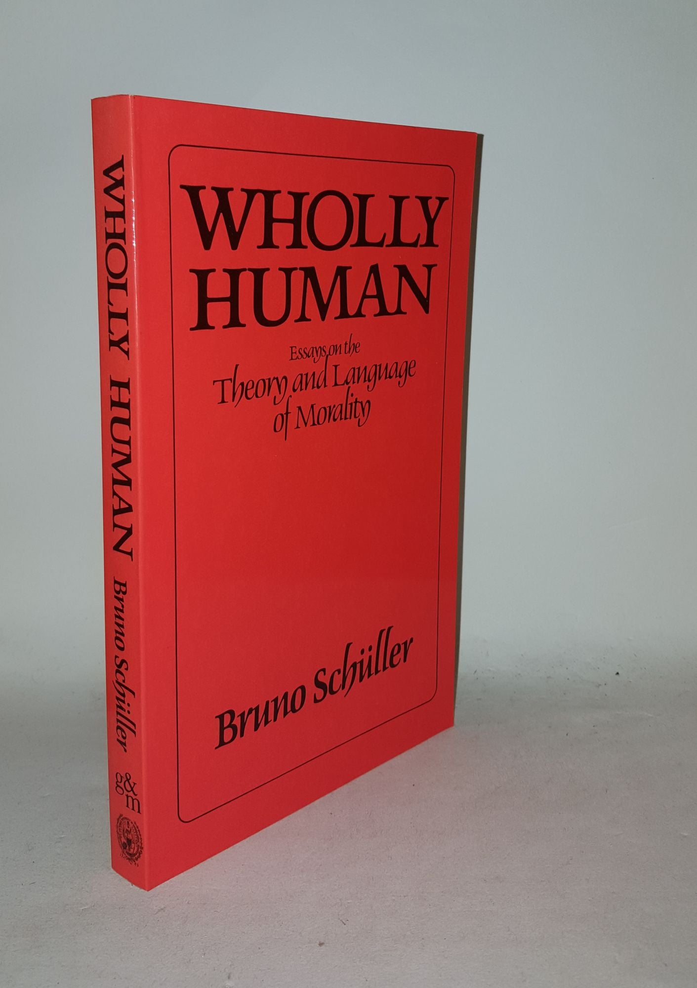 SCHULLER Bruno, HEINEGG Peter - Wholly Human Essays on the Theory and Language of Morality