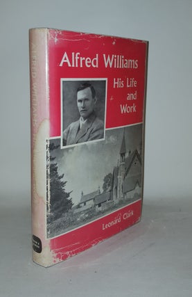 Item #126580 ALFRED WILLIAMS His Life and Work. CLARK Leonard