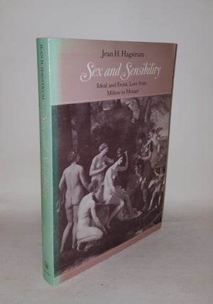 Item #127857 SEX AND SENSIBILITY Ideal and Erotic Love from Milton to Mozart. HAGSTRUM Jean H