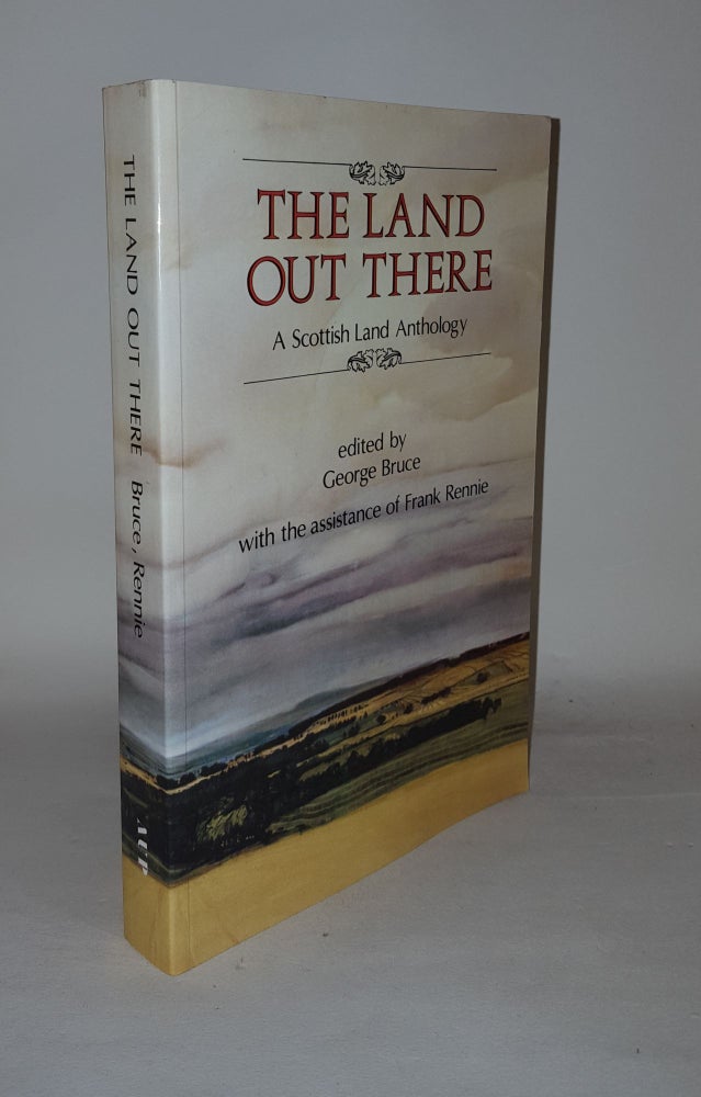 Item #127960 THE LAND OUT THERE A Scottish Land Anthology. BRUCE George.
