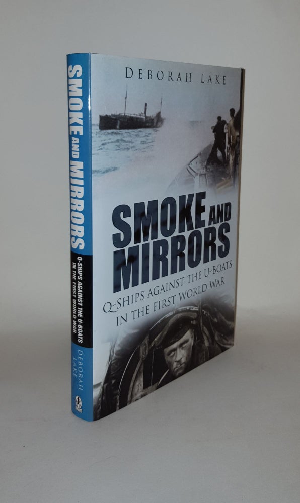 Item #129200 SMOKE AND MIRRORS Q-Ships Against the U-Boats in the First World War. LAKE Deborah.
