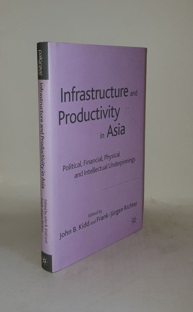 Item #131749 INFRASTRUCTURE AND PRODUCTIVITY IN ASIA Political Financial Physical and Intellectual Underpinnings. RICHTER Frank-Jurgen KIDD John B.