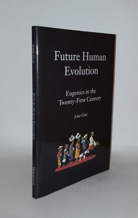 Item #131812 FUTURE HUMAN EVOLUTION Eugenics in the Twenty-First Century. GLAD John