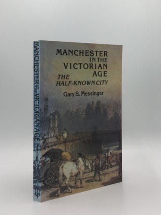 Item #134056 MANCHESTER IN THE VICTORIAN AGE The Half-known City. MESSINGER Gary S