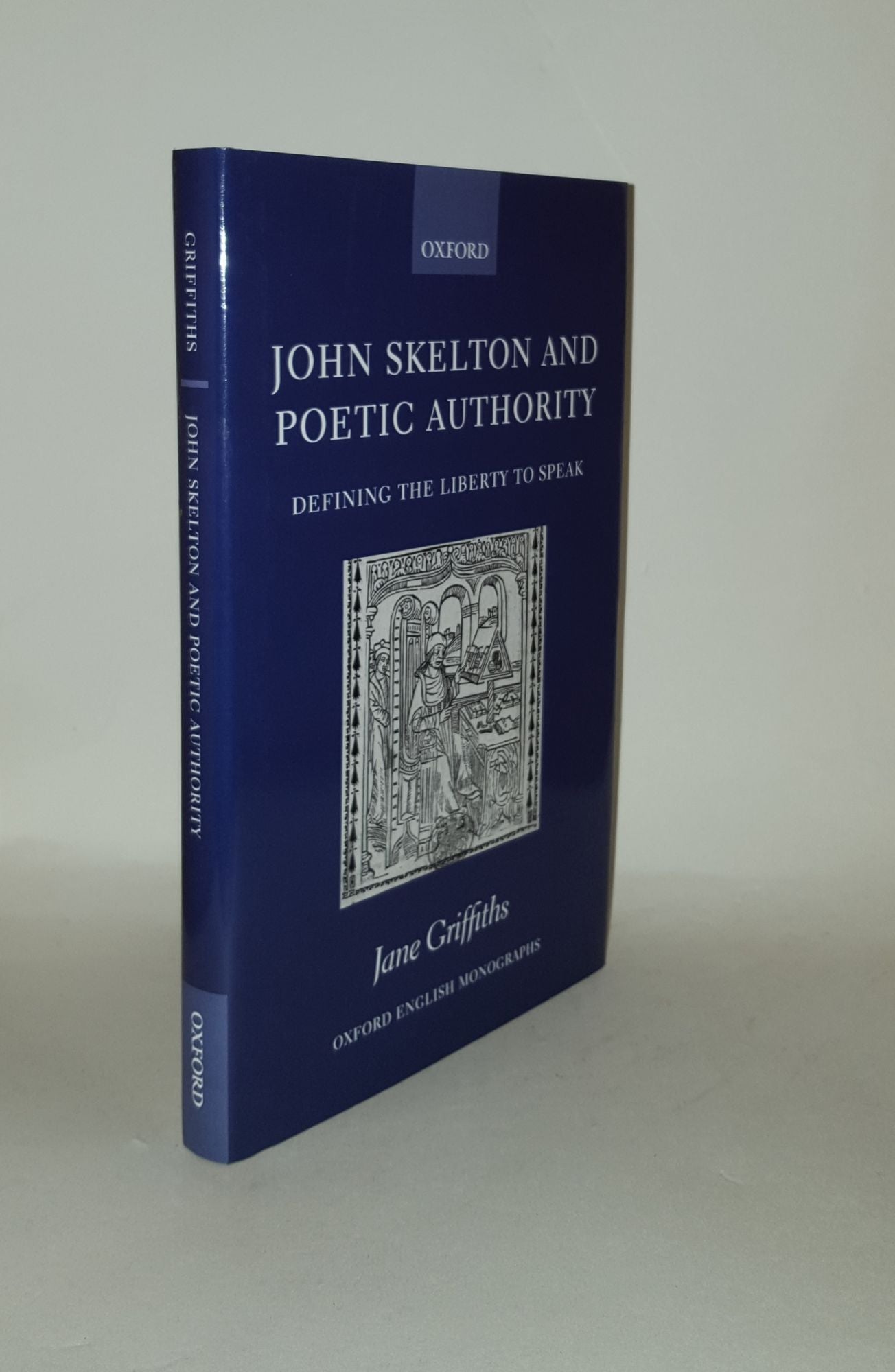 GRIFFITHS Jane - John Skelton and Poetic Authority Defining the Liberty to Speak (Oxford English Monographs)