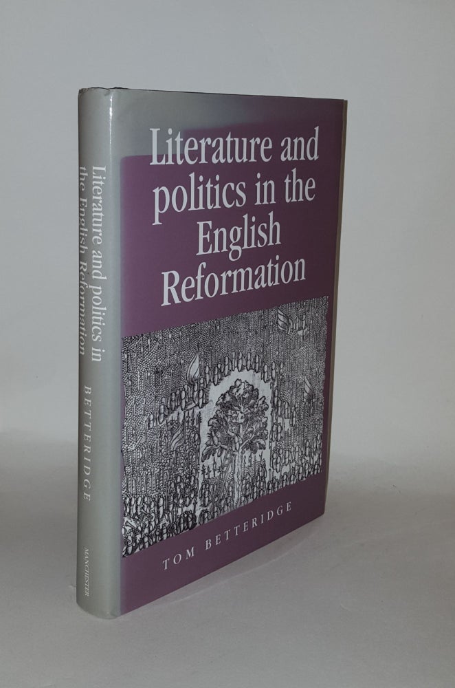 Item #134755 LITERATURE AND POLITICS IN THE ENGLISH REFORMATION (Politics Culture and Society in Early Modern Britain). BETTERIDGE Tom.