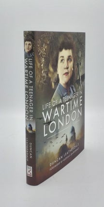 Item #135082 LIFE OF A TEENAGER IN WARTIME LONDON. LEATHERDALE Duncan