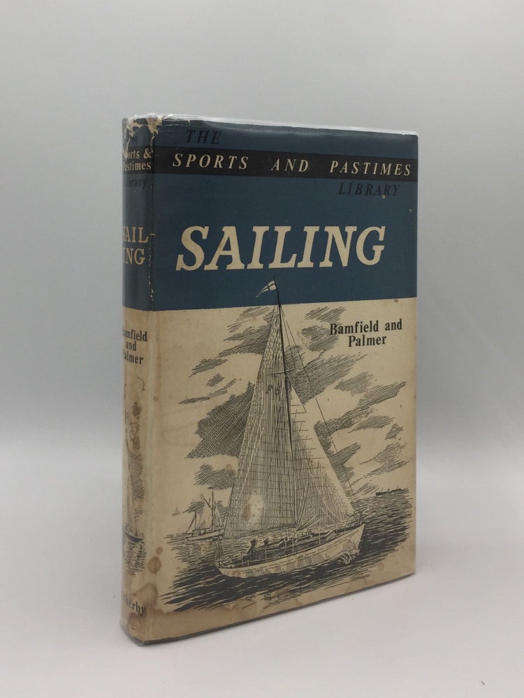 Item #135368 SAILING A Practical Handbook on the Equipment Handling and Upkeep of Open Half-Decked and Small Decked Boats [Sports and Pastimes Library]. PALMER S. E. BAMFIELD H. J. K.