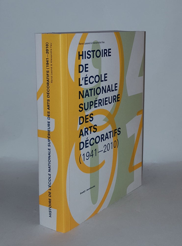 Item #136415 HISTOIRE DE L'ÉCOLE NATIONALE SUPÉRIEURE DES ARTS DÉCORATIFS (1941-2010). FAU Alexandra LESNÉ René.