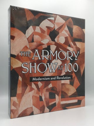Item #137482 THE ARMORY SHOW AT 100 Modernism and Revolution. ORCUTT Kimberly KUSHNER Marilyn