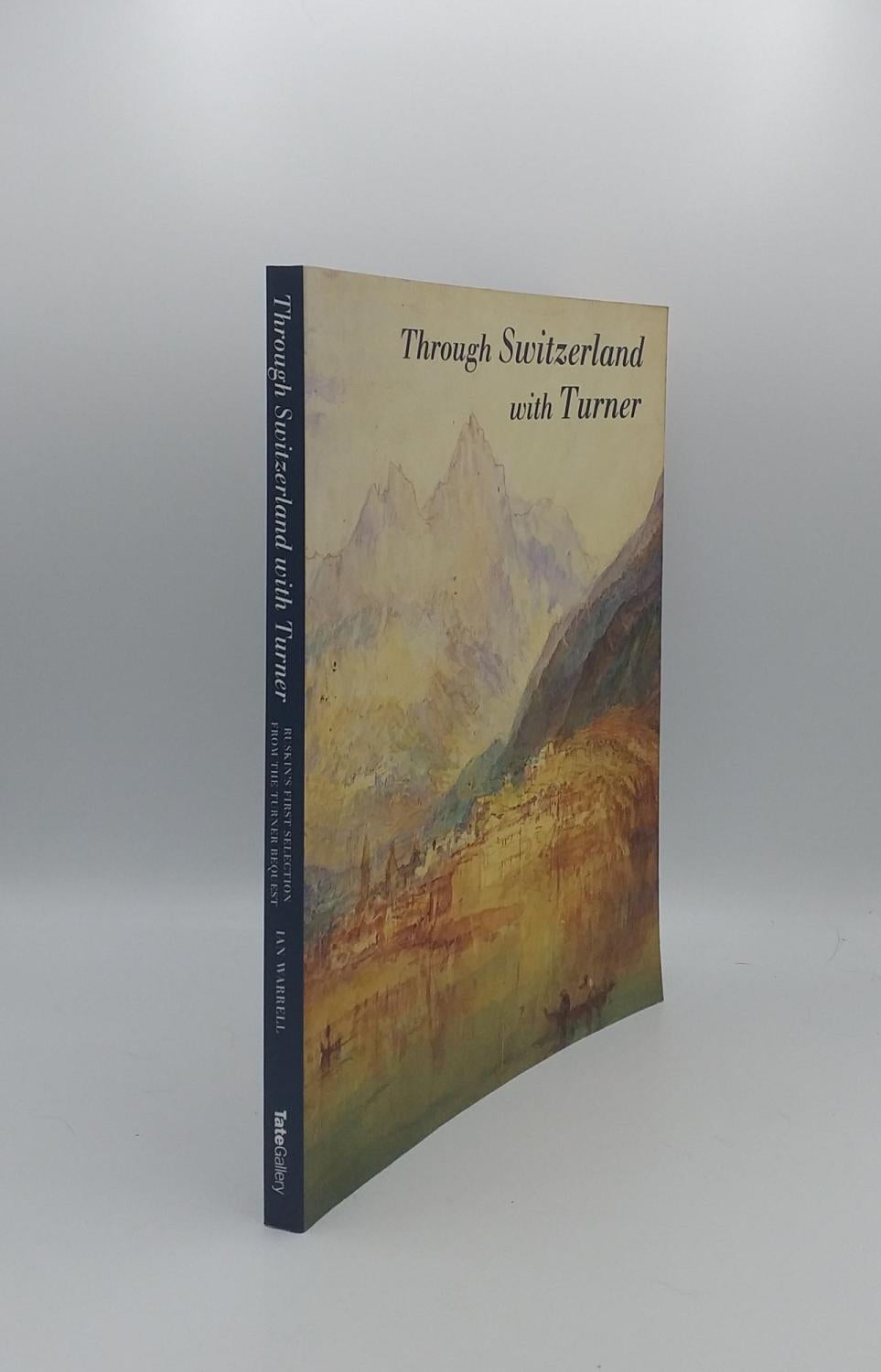 WARRELL Ian - Through Switzerland with Turner Ruskin's First Selection from the Turner Bequest