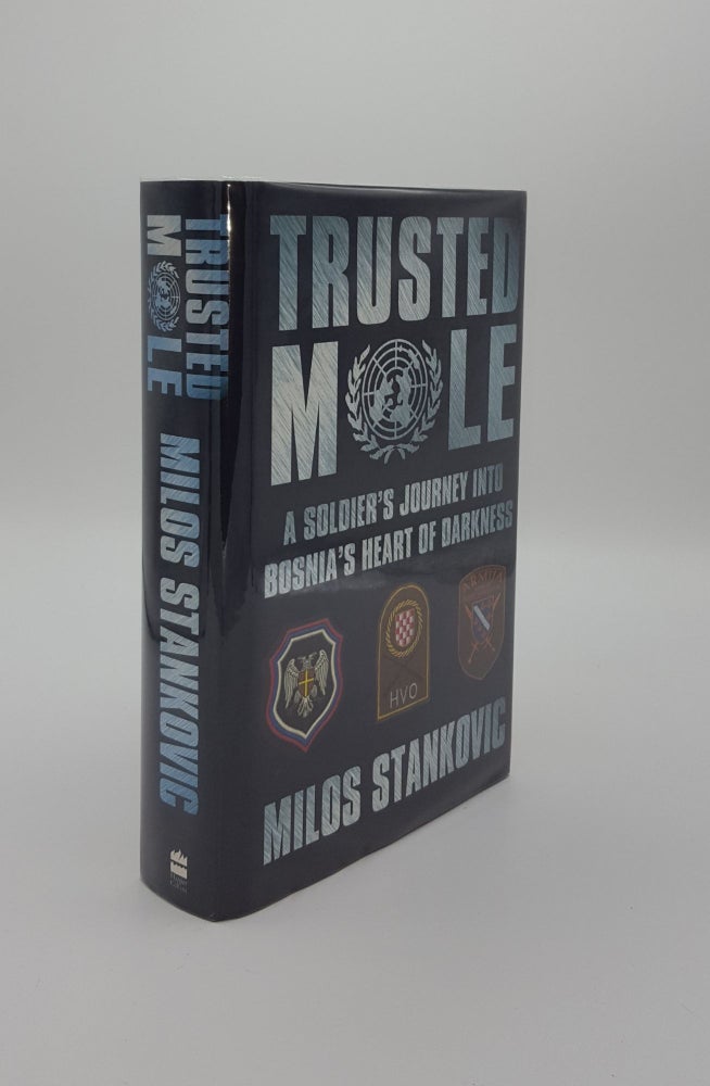Item #140445 TRUSTED MOLE A Soldier’s Journey into Bosnia’s Heart of Darkness. STANKOVIC Milos.