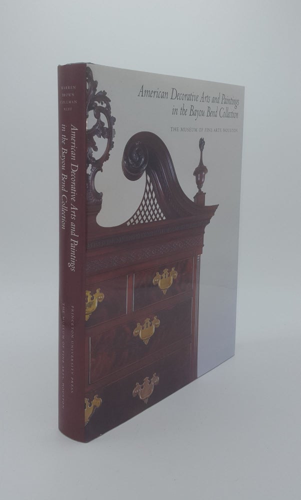 Item #141425 AMERICAN DECORATIVE ARTS AND PAINTINGS IN THE BAYOU BEND COLLECTION. BROWN Michael K. WARREN David B., NEFF Emily Ballew, COLEMAN Elizabeth Ann.