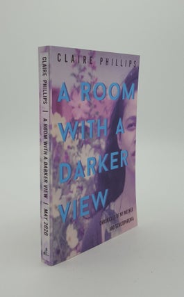 Item #142769 A ROOM WITH A DARKER VIEW Chronicles of My Mother and Schizophrenia. PHILLIPS Claire