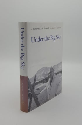 Item #144510 UNDER THE BIG SKY A Biography of A. B. Guthrie Jr. BENSON Jackson J