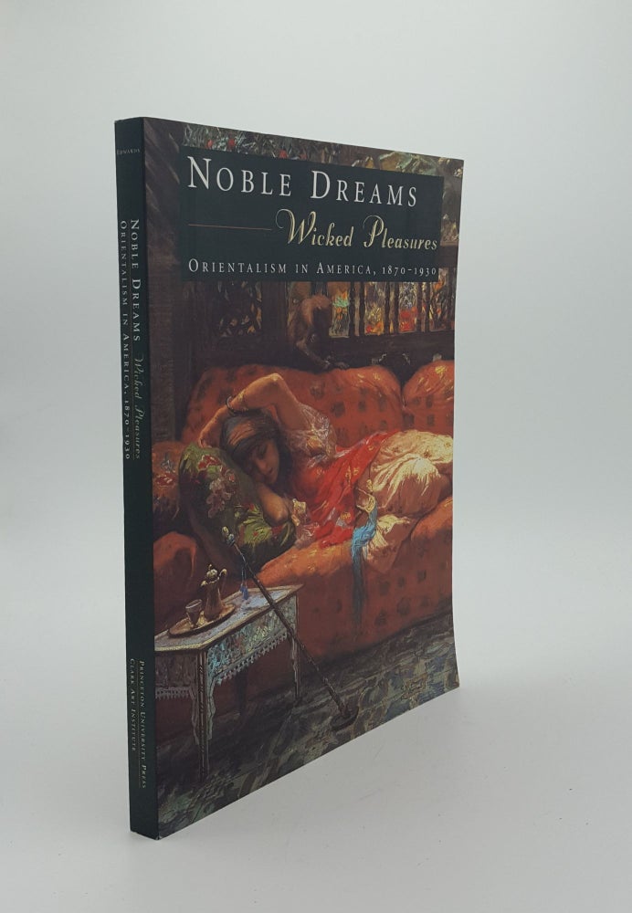 Item #144609 NOBLE DREAMS WICKED PLEASURES Orientalism in America 1870-1930. EDWARDS Holly.