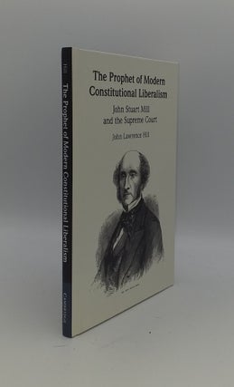 Item #145227 THE PROPHET OF MODERN CONSTITUTIONAL LIBERALISM John Stuart Mill and the Supreme...