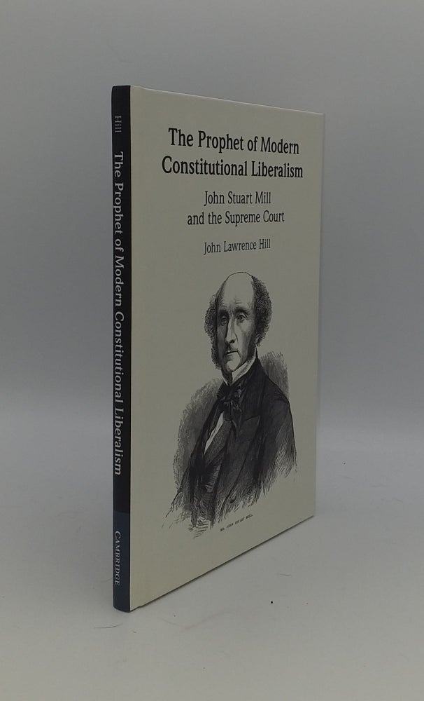 Item #145227 THE PROPHET OF MODERN CONSTITUTIONAL LIBERALISM John Stuart Mill and the Supreme Court. HILL John Lawrence.
