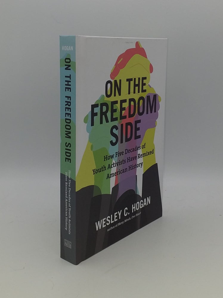 Item #145230 ON THE FREEDOM SIDE How Five Decades of Youth Activists Have Remixed American History. HOGAN Wesley C.