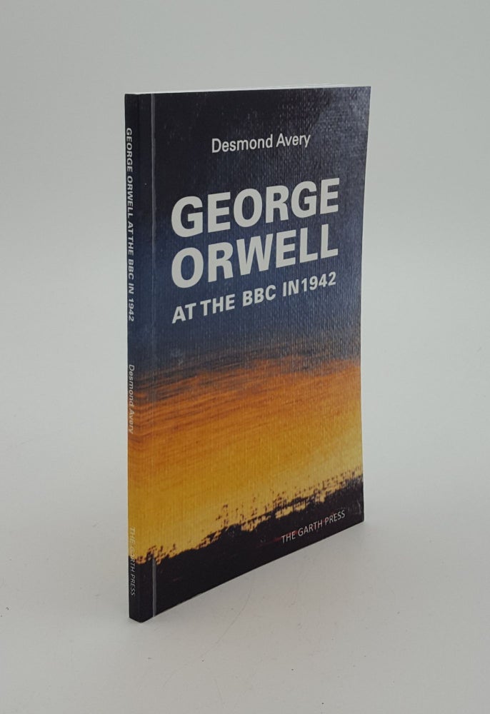 Item #145454 GEORGE ORWELL THE THE BBC IN 1942 Finding Out How to Set Free His Genius. AVERY Desmond.
