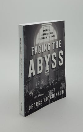 Item #145536 FACING THE ABYSS American Literature and Culture in the 1940s. HUTCHINSON George