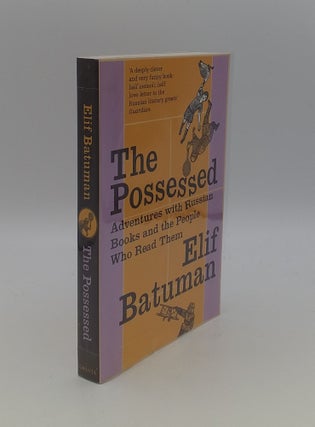 Item #145906 THE POSSESSED Adventures with Russian Books and the People Who Read Them. BATUMAN Elif