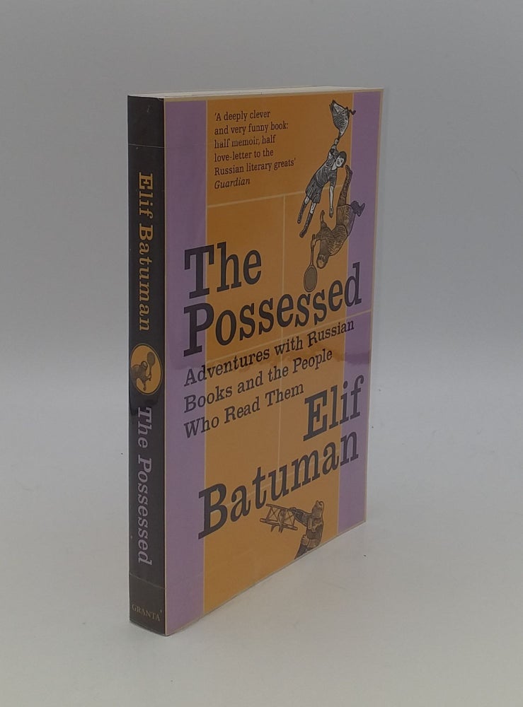 Item #145906 THE POSSESSED Adventures with Russian Books and the People Who Read Them. BATUMAN Elif.