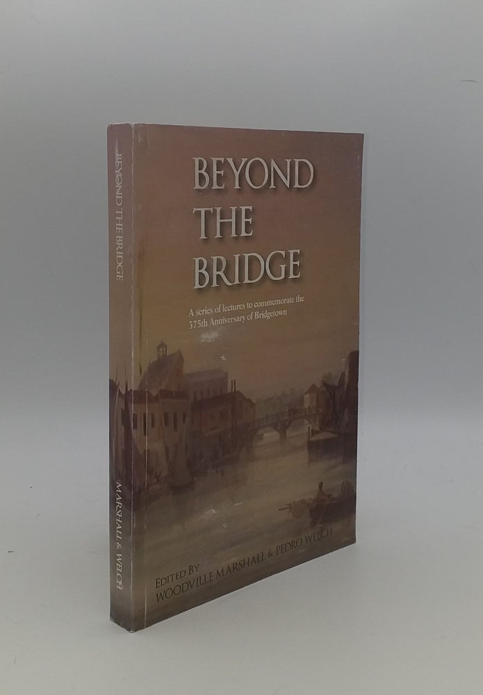 Item #145979 BEYOND THE BRIDGE Lectures Commemorating Bridgetown's 375th Anniversary. WELCH Pedro MARSHALL Woodville.
